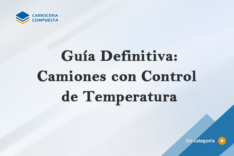 Guía Definitiva: Camiones con Control de Temperatura