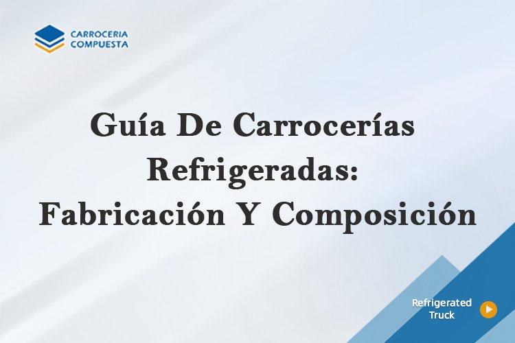 Guía De Carrocerías Refrigeradas: Fabricación Y Composición