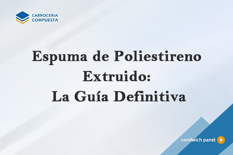 Espuma de Poliestireno Extruido: La Guía Definitiva