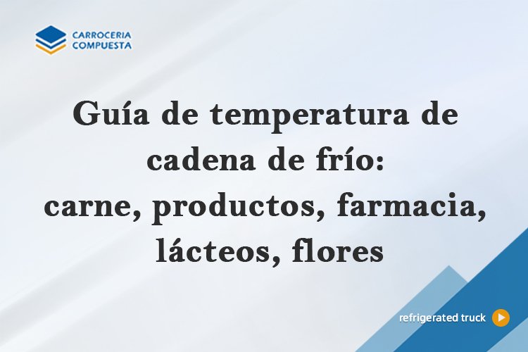 Guía de temperatura de cadena de frío: carne, productos, farmacia, lácteos, flores