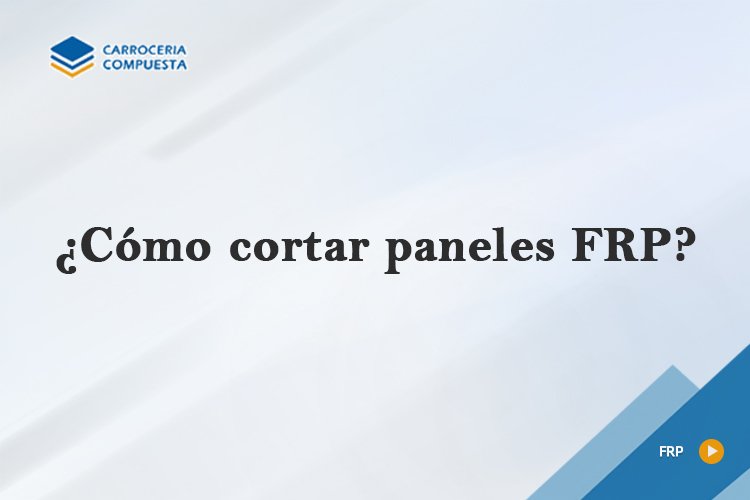 ¿Cómo cortar paneles FRP?