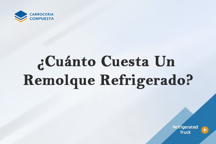¿Cuánto Cuesta Un Remolque Refrigerado?